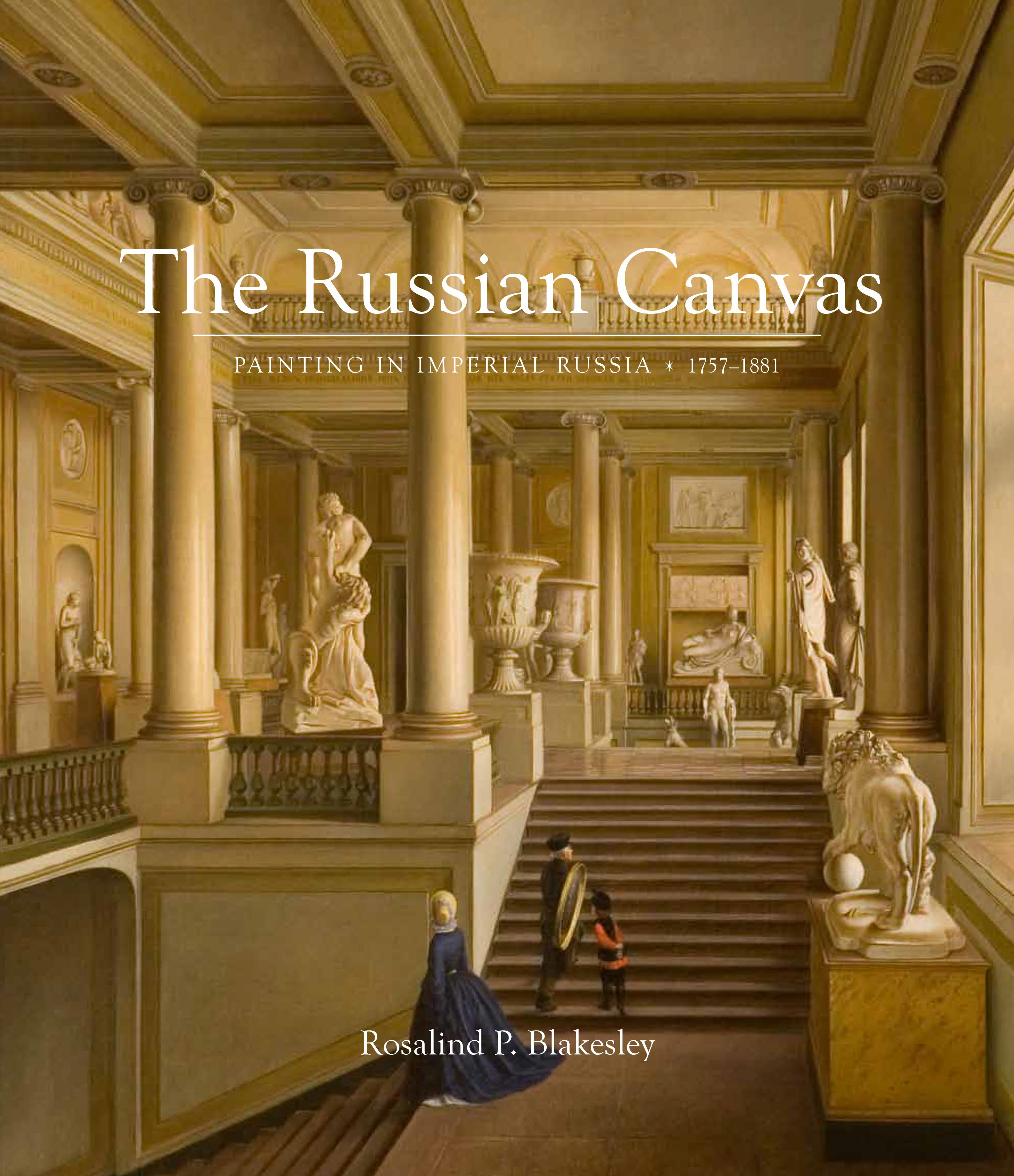 Rosalind Polly Blakesley’s latest book, The Russian Canvas: Painting in Imperial Russia 1757-1881 has just been published by Yale University Press and she has also curated and written the catalogue for the exhibition Russia and the Arts in London