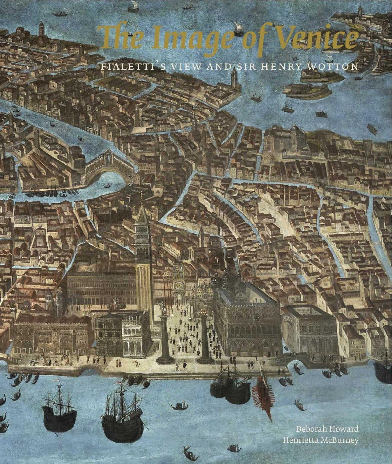 'The Image of Venice: Fialetti's View and Sir Henry Wotton': a new book by Deborah Howard and Henrietta McBurney
